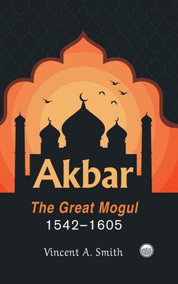 Akbar : The Great Mogul (1542-1605)(Hardcover, Vincent A. Smith)