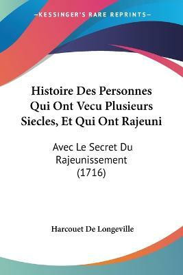 Histoire Des Personnes Qui Ont Vecu Plusieurs Siecles, Et Qui Ont Rajeuni(French, Paperback, Longeville Harcouet De)