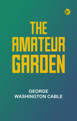 The Amateur Garden(Paperback, George Washington Cable)
