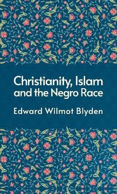 Christanity And The Islam And The Negro Race Hardcover(English, Hardcover, Blyden Edward)