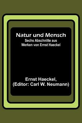 Natur und Mensch; Sechs Abschnitte aus Werken von Ernst Haeckel(German, Paperback, Haeckel Ernst)