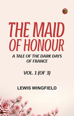 The Maid of Honour: A Tale of the Dark Days of France. Vol. 1 (of 3)(Paperback, Lewis Wingfield)