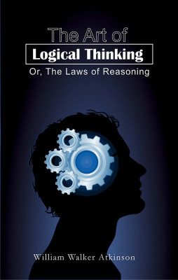 The Art of Logical Thinking; Or, The Laws of Reasoning(Paperback, William Walker Atkinson)