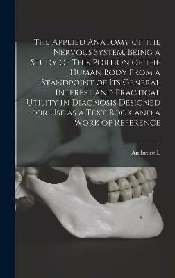 The Applied Anatomy of the Nervous System, Being a Study of This Portion of the Human Body From a Standpoint of its General Interest and Practical Utility in Diagnosis Designed for use as a Text-book and a Work of Reference(English, Hardcover, Ranney Ambrose L 1848-1905)