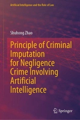 Principle of Criminal Imputation for Negligence Crime Involving Artificial Intelligence(English, Hardcover, Zhao Shuhong)
