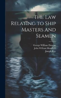 The Law Relating to Ship Masters and Seamen(English, Hardcover, Kay Joseph)