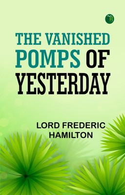 The Vanished Pomps of Yesterday(Paperback, Lord Frederic Hamilton)