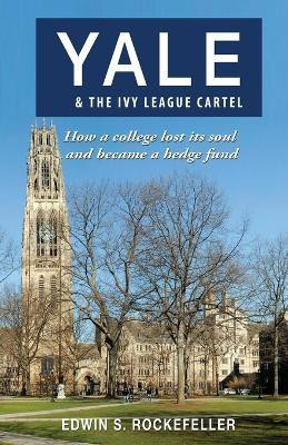 Yale & The Ivy League Cartel - How a college lost its soul and became a hedge fund(English, Paperback, Rockefeller Edwin S)