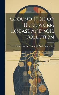 Ground-itch Or Hookworm Disease And Soil Pollution(English, Hardcover, unknown)