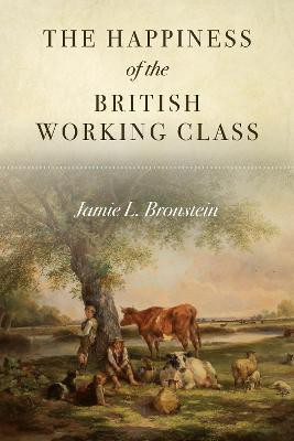 The Happiness of the British Working Class(English, Electronic book text, Bronstein Jamie L.)