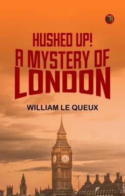 Hushed Up! A Mystery of London(Paperback, William Le Queux)