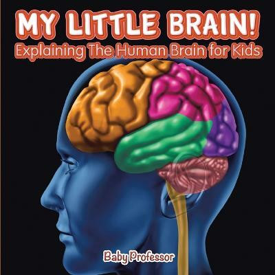 My Little Brain! - Explaining The Human Brain for Kids(English, Paperback, Baby Professor)