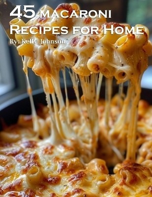 45 Macaroni Recipes for Home(English, Paperback, Johnson Kelly)