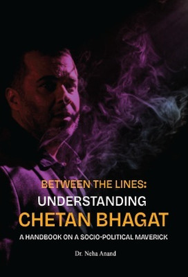 Between the Lines: Understanding Chetan Bhagat — A Handbook on a Socio-Political Maverick(Paperback, Dr. Neha Anand)