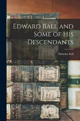 Edward Ball and Some of his Descendants(English, Paperback, Ball Nicholas)