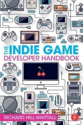 The Indie Game Developer Handbook(English, Paperback, Hill-Whittall Richard)