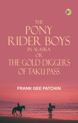 The Pony Rider Boys in Alaska; Or, The Gold Diggers of Taku Pass(Paperback, Frank Gee Patchin)