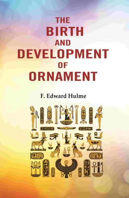 The Birth and Development of Ornament(Paperback, F. Edward Hulme)