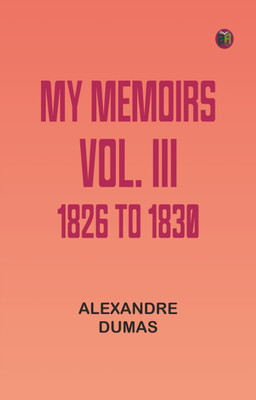 My Memoirs, Vol. III, 1826 to 1830(Paperback, Alexandre Dumas)