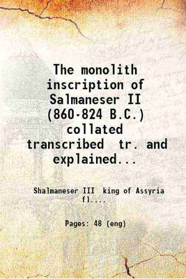 The monolith inscription of Salmaneser II (860-824 B.C.) collated transcribed tr. and explained together with text transcription translation and explanation of the throne-inscription of Sa [Hardcover](Hardcover, Shalmaneser III king of Assyria fl. B.C. .)