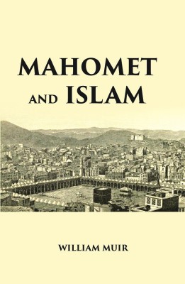 MAHOMET AND ISLAM: A SKETCH OF THE PROPHET’S LIFE FROM ORIGINAL SOURCES, AND A BRIEF OUTLINE OF HIS RELIGION(Paperback, WILLIAM MUIR)