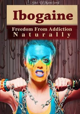 Ibogaine - Freedom from Addiction Naturally(English, Paperback, D'Montford She)