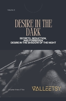 Desire in the Dark - Secrets Seduction and Forbidden Desire in the Shadow of the Night(English, Paperback, Valleetsy Maria)