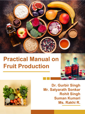Practical Manual on Fruit Production(Paperback, Dr. Gurbir Singh, Mr. Satyarath Sonkar, Rohit Singh, Suman Kumari, Ms. Rakhi R.)