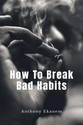 How to Break Bad Habits(English, Paperback, Ekanem Anthony)