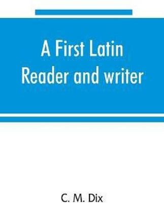 A first Latin reader and writer(English, Paperback, M Dix C)