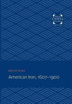 American Iron, 1607-1900(English, Paperback, Gordon Robert B.)