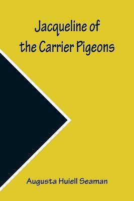 Jacqueline of the Carrier Pigeons(English, Paperback, Huiell Seaman Augusta)