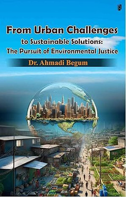FROM URBAN CHALLENGES TO SUSTAINABLE SOLUTIONS: THE PURSUIT OF ENVIRONMENTAL JUSTICE (Edition1)(English, Paperback, Begum Ahmadi Dr)