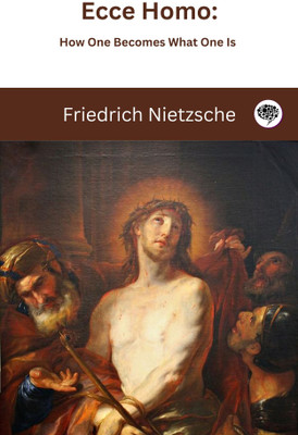 Ecce Homo: How One Becomes What One Is(Paperback, Friedrich Nietzsche, Original Thinkers Institute)