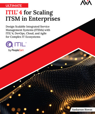 Ultimate ITIL® 4 for Scaling ITSM in Enterprise: Design Scalable Integrated Service Management Systems (ITSMs) with ITIL® 4, DevOps, Cloud, and Agile for Complex IT Ecosystems(Paperback, Sankarsan Biswas)