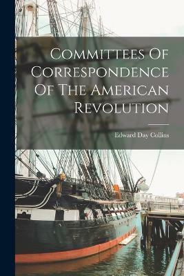 Committees Of Correspondence Of The American Revolution(English, Paperback, Collins Edward Day)