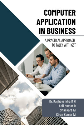 Computer Application in Business: A Practical Approach to Tally with GST(Paperback, Dr. Raghavendra RH, Anil Kumar R, Shankara M, Kiran Kumar M)