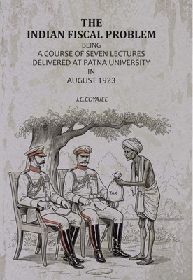 The Indian Fiscal Problem: Being A Course Of Seven Lectures Delivered At Patna University In August 1923 [Hardcover](Hardcover, J. C. Coyajee)