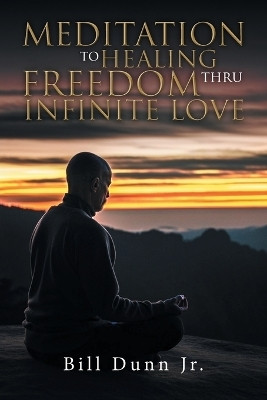 Meditation to Healing Freedom thru Infinite Love(English, Paperback, Bill Dunn Jr)