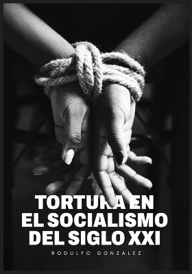 La Tortura en el Socialismo del Siglo XXI(Spanish, Paperback, Gonzalez Rodulfo)