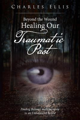 Beyond the Wound - Healing Our Traumatic Past(English, Paperback, Ellis Charles)