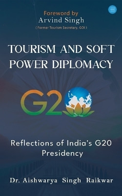 Tourism and Soft Power Diplomacy Reflections of India's G20 Presidency(English, Paperback, Singh Raikwar Aishwarya Dr)
