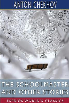 The Schoolmaster and Other Stories (Esprios Classics)(English, Paperback, Chekhov Anton)