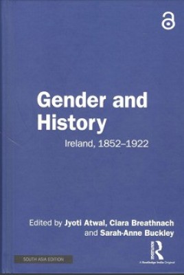 Gender and History: Ireland, 1852-1922(Hardcover, Jyoti Atwal, Ciara Breathnach, Sarah-Anne Buckley (eds.))