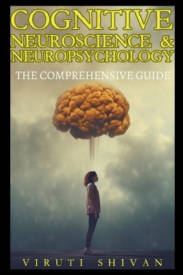 Cognitive Neuroscience & Neuropsychology - The Comprehensive Guide(English, Book, Shivan Viruti Satyan)