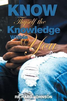 Know Thyself the Knowledge Within You(English, Paperback, Johnson Richard)
