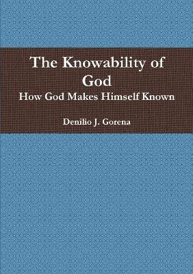 The Knowability of God: How God Makes Himself Known(English, Paperback, Gorena Denilio J.)