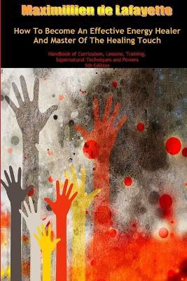 How To Become An Effective Energy Healer And Master Of The Healing Touch(English, Paperback, De Lafayette Maximillien)
