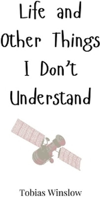 Life and Other Things I Don't Understand(English, Paperback, Winslow Tobias)