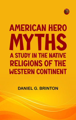 American Hero-Myths: A Study in the Native Religions of the Western Continent(Paperback, Daniel G. Brinton)